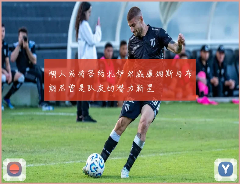 湖人或将签约扎伊尔威廉姆斯与布朗尼曾是队友的潜力新星