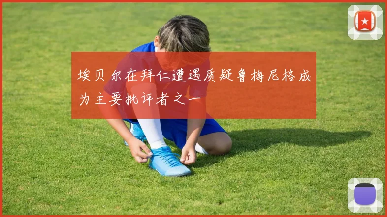 埃贝尔在拜仁遭遇质疑鲁梅尼格成为主要批评者之一