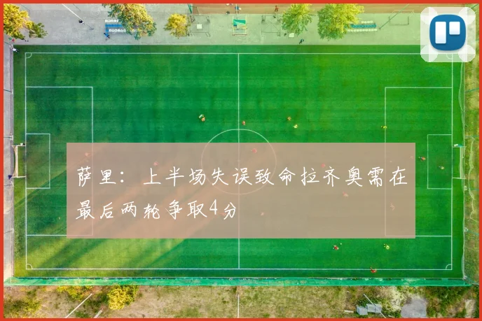 萨里：上半场失误致命拉齐奥需在最后两轮争取4分